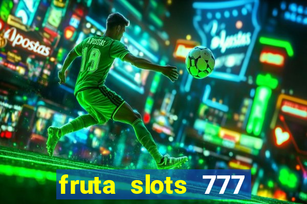 fruta slots 777 mega jackpot paga mesmo